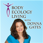 Listen to Body Ecology Living with Donna Gates online
